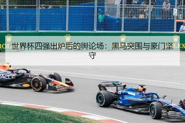 世界杯四强出炉后的舆论场：黑马突围与豪门坚守